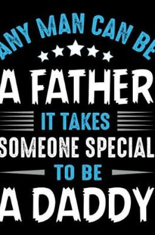 Cover of Any man can be a father It takes someone special to be a Daddy