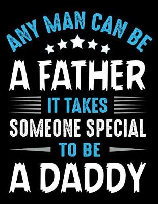 Book cover for Any man can be a father It takes someone special to be a Daddy