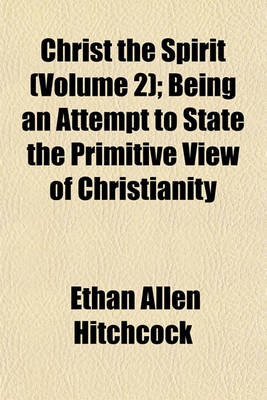 Book cover for Christ the Spirit (Volume 2); Being an Attempt to State the Primitive View of Christianity