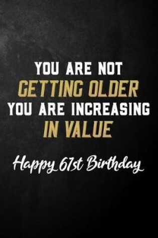 Cover of You Are Not Getting Older You Are Increasing In Value Happy 61st Birthday