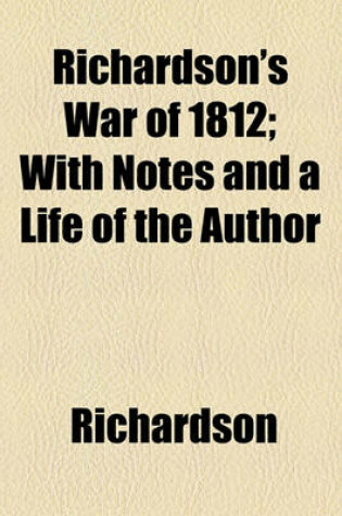 Cover of Richardson's War of 1812; With Notes and a Life of the Author