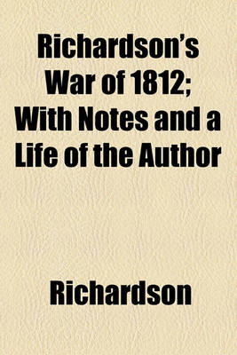 Book cover for Richardson's War of 1812; With Notes and a Life of the Author