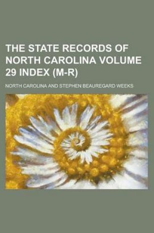 Cover of The State Records of North Carolina Volume 29 Index (M-R)