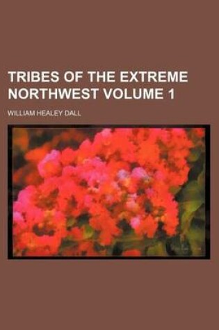 Cover of Tribes of the Extreme Northwest Volume 1