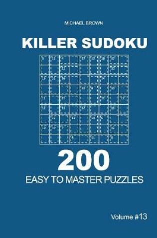 Cover of Killer Sudoku - 200 Easy to Master Puzzles 9x9 (Volume 13)