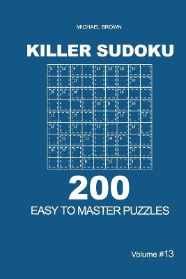 Book cover for Killer Sudoku - 200 Easy to Master Puzzles 9x9 (Volume 13)