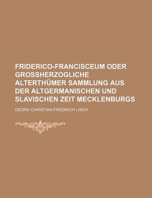 Book cover for Friderico-Francisceum Oder Grossherzogliche Alterthumer Sammlung Aus Der Altgermanischen Und Slavischen Zeit Mecklenburgs