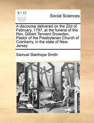 Book cover for A discourse delivered on the 22d of February, 1797, at the funeral of the Rev. Gilbert Tennent Snowden, Pastor of the Presbyterian Church of Cranberry, in the state of New-Jersey