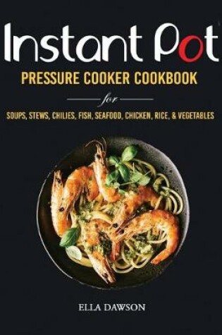 Cover of Instant Pot Pressure Cooker Cookbook for Soups, Stews, Chilies, Fish, Seafood, Chicken, Rice and Vegetables