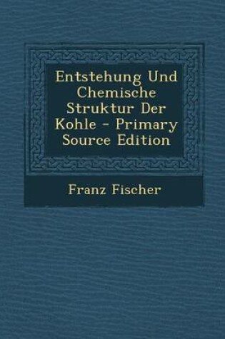 Cover of Entstehung Und Chemische Struktur Der Kohle