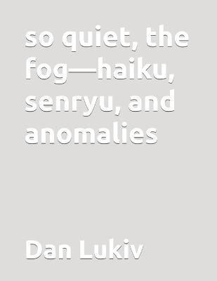 Book cover for so quiet, the fog-haiku, senryu, and anomalies