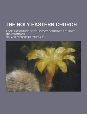 Book cover for The Holy Eastern Church; A Popular Outline of Its History, Doctrines, Liturgies, and Vestments