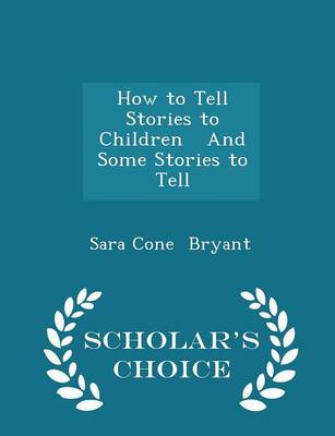 Book cover for How to Tell Stories to Children and Some Stories to Tell - Scholar's Choice Edition
