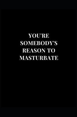 Book cover for You're Somebody's Reason To Masturbate