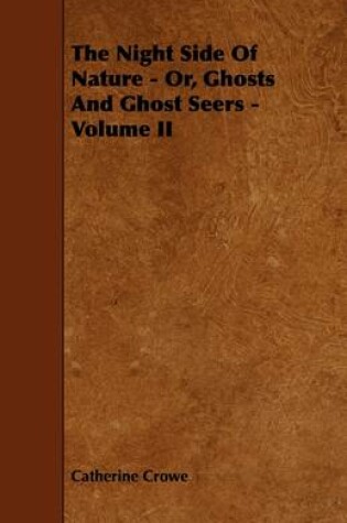 Cover of The Night Side Of Nature - Or, Ghosts And Ghost Seers - Volume II