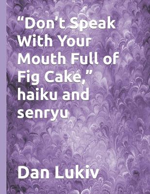 Book cover for "Don't Speak With Your Mouth Full of Fig Cake," haiku and senryu