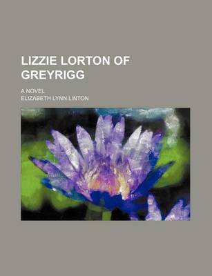 Book cover for Lizzie Lorton of Greyrigg; A Novel