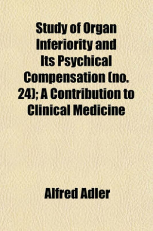 Cover of Study of Organ Inferiority and Its Psychical Compensation (Volume 24); A Contribution to Clinical Medicine