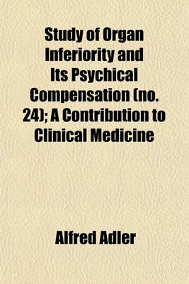 Book cover for Study of Organ Inferiority and Its Psychical Compensation (Volume 24); A Contribution to Clinical Medicine