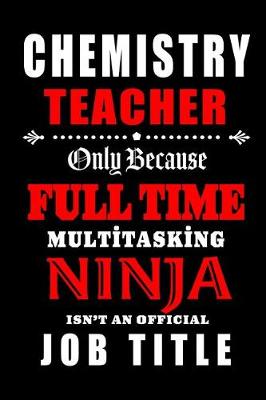 Book cover for Chemistry Teacher Only Because Full Time Multitasking Ninja Isn't An Official Job Title