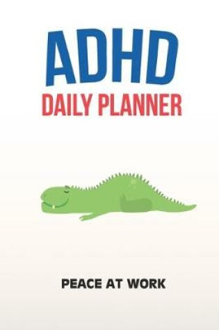 Cover of ADHD Daily Planner - Peace At Work