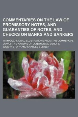 Cover of Commentaries on the Law of Promissory Notes, and Guaranties of Notes, and Checks on Banks and Bankers; With Occasional Illustrations from the Commercial Law of the Nations of Continental Europe