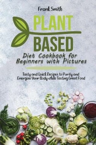 Cover of Plant Based Diet Cookbook for Beginners with Pictures