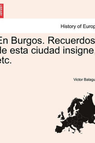 Cover of En Burgos. Recuerdos de Esta Ciudad Insigne, Etc.