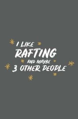 Cover of I Like Rafting and Maybe 3 Other People