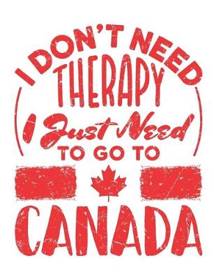 Book cover for I Don't Need Therapy I Just Need to Go to Canada