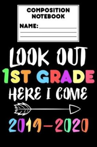 Cover of Composition Notebook Look Out 1st Grade Here I Come 2019 - 2020