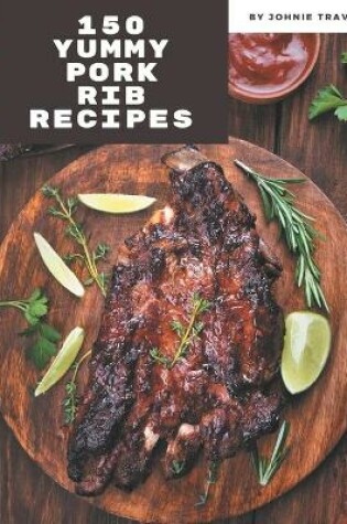 Cover of 150 Yummy Pork Rib Recipes