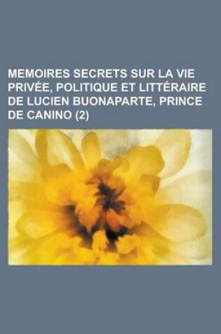 Cover of Memoires Secrets Sur La Vie Privee, Politique Et Litteraire de Lucien Buonaparte, Prince de Canino (2)