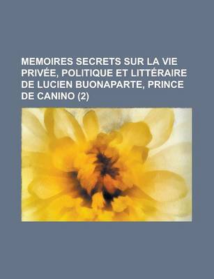 Book cover for Memoires Secrets Sur La Vie Privee, Politique Et Litteraire de Lucien Buonaparte, Prince de Canino (2)