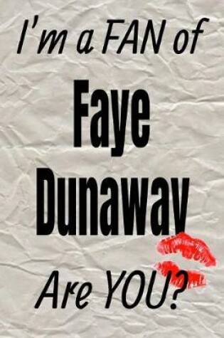 Cover of I'm a Fan of Faye Dunaway Are You? Creative Writing Lined Journal