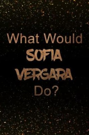 Cover of What Would Sofia Vergara Do?
