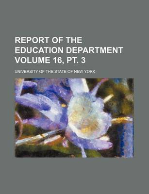 Book cover for Report of the Education Department Volume 16, PT. 3