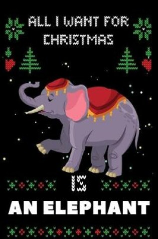Cover of All I Want For Christmas Is An Elephant