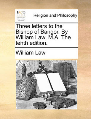 Book cover for Three Letters to the Bishop of Bangor. by William Law, M.A. the Tenth Edition.