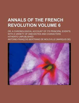 Book cover for Annals of the French Revolution Volume 6; Or, a Chronological Account of Its Principal Events with a Variety of Anecdotes and Characters Hitherto Unpu