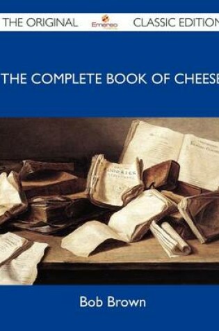 Cover of The Complete Book of Cheese - The Original Classic Edition