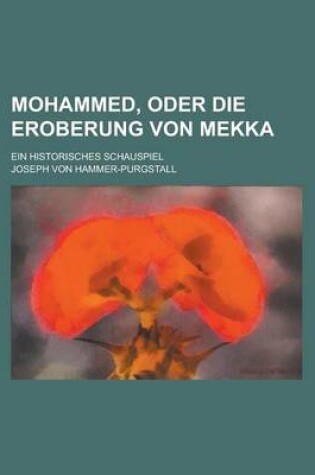 Cover of Mohammed, Oder Die Eroberung Von Mekka; Ein Historisches Schauspiel