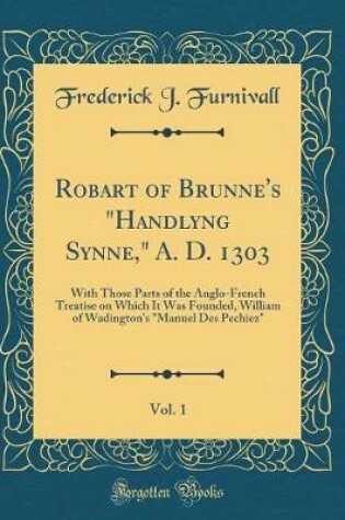 Cover of Robart of Brunne's Handlyng Synne, A. D. 1303, Vol. 1