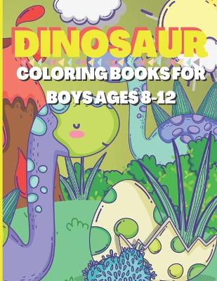 Book cover for Dinosaur Coloring Books For Boys Ages 8-12