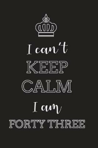 Cover of I Can't Keep Calm I Am Forty Three