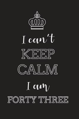 Book cover for I Can't Keep Calm I Am Forty Three