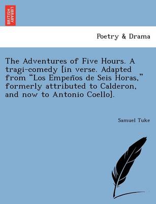 Book cover for The Adventures of Five Hours. a Tragi-Comedy [In Verse. Adapted from "Los Empen OS de Seis Horas," Formerly Attributed to Calderon, and Now to Antonio Coello].