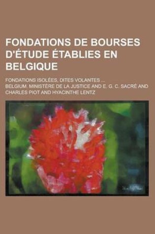 Cover of Fondations de Bourses D'Etude Etablies En Belgique; Fondations Isolees, Dites Volantes ...