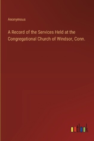 Cover of A Record of the Services Held at the Congregational Church of Windsor, Conn.