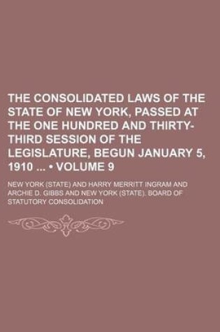 Cover of The Consolidated Laws of the State of New York, Passed at the One Hundred and Thirty-Third Session of the Legislature, Begun January 5, 1910 (Volume 9)